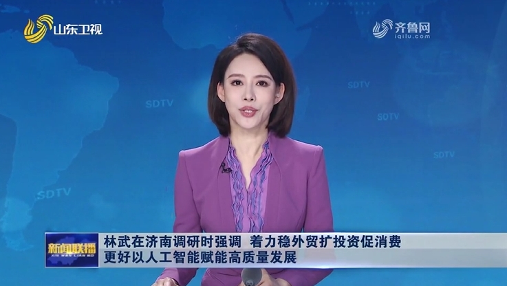 【山東新聞聯播】林武在濟南調研時強調 著力穩外貿擴投資促消費 更好以人工智能賦能高質量發展